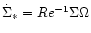 $\dot{\Sigma}_{*}=Re^{-1} \Sigma \Omega$