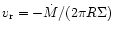 $v_{\rm r}=-\dot{M}/(2 \pi R \Sigma)$