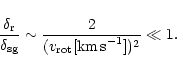 \begin{displaymath}%
\frac{\delta_{\rm r}}{\delta_{\rm sg}} \sim \frac{2}{(v_{\rm rot} [{\rm km\,s}^{-1}])^{2}}
\ll 1.
\end{displaymath}