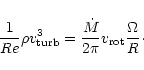 \begin{displaymath}%
\frac{1}{Re}\rho v_{\rm turb}^{3}=\frac{\dot{M}}{2\pi}v_{\rm rot}\frac{\Omega}{R}\cdot
\end{displaymath}