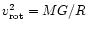 $v_{\rm rot}^{2}=MG/R$