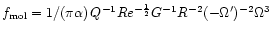 $f_{\rm mol}=1/(\pi\alpha)\,Q^{-1}Re^{-\frac{1}{2}}G^{-1}R^{-2}(-\Omega')^{-2}\Omega^{3}$