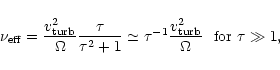 \begin{displaymath}
%
\nu_{\rm eff}=\frac{v_{\rm turb}^{2}}{\Omega}\frac{\tau}{\...
...u^{-1}\frac{v_{\rm turb}^{2}}{\Omega}\ \ {\rm for}\ \tau\gg 1,
\end{displaymath}