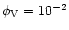 $\phi_{\rm V}=10^{-2}$