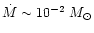$\dot{M}\sim 10^{-2}~M_{\odot}$