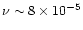 $\nu\sim 8\times 10^{-5}$