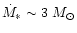 $\dot{M}_{*} \sim 3~M_{\odot}$