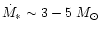 $\dot{M}_{*} \sim 3-5~M_{\odot}$
