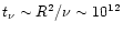 $t_{\nu} \sim R^{2}/\nu \sim 10^{12}$