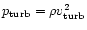 $p_{\rm turb}=\rho v_{\rm turb}^{2}$