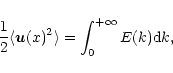 \begin{displaymath}%
\frac{1}{2}\langle {\vec u}(x)^{2} \rangle = \int_{0}^{+\infty} E(k) {\rm d}k,
\end{displaymath}