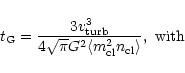 \begin{displaymath}%
t_{\rm G}=\frac{3v_{\rm turb}^{3}}{4\sqrt{\pi}G^{2}\langle
m_{\rm cl}^{2}n_{\rm cl}\rangle},\ {\rm with}
\end{displaymath}
