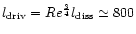 $l_{\rm driv}=Re^{\frac{3}{4}} l_{\rm diss} \simeq 800$
