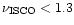 $\nu_{\rm ISCO} < 1.3$