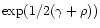 $\exp(1/2(\gamma + \rho))$