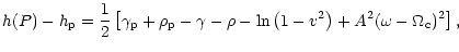 $\displaystyle h(P) - h_{\rm p} = {1\over 2} \left[\gamma_{\rm p} + \rho_{\rm p} - \gamma -
\rho - \ln\left(1-v^2\right)+ A^2 (\omega - \Omega_{\rm c})^2\right] ,$