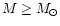 $M\ge M_{\rm\odot}$