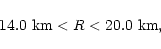 \begin{displaymath}14.0\ {\rm km} < R < 20.0\ {\rm km} ,
\end{displaymath}