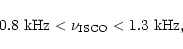 \begin{displaymath}0.8\ {\rm kHz} < \nu_{\rm ISCO} < 1.3\ {\rm kHz} ,
\end{displaymath}
