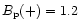 $B_{\rm p}(+) = 1.2$