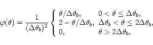 \begin{displaymath}
%
\varphi(\theta)=\frac{1}{(\Delta\theta_{b})^2}\left\{
\beg...
...heta_{b},\\
0, & \theta>2\Delta\theta_{b},
\end{array}\right.
\end{displaymath}