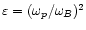 $\varepsilon=(\omega_{p}/\omega_{B})^2$