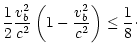 $\displaystyle \frac{1}{2}\frac{v_{b}^2}{c^2}\left(
1-\frac{v_{b}^2}{c^2}
\right)\le\frac{1}{8}\cdot$