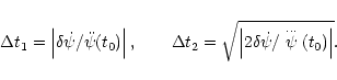 \begin{displaymath}%
\Delta t_1=\left\vert\delta\dot\psi/\ddot\psi(t_0)\right\ve...
...vert 2\delta\dot\psi/\stackrel{\ldots}{\psi}(t_0)\right\vert}.
\end{displaymath}