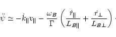 \begin{displaymath}
%
\ddot\psi\simeq -\dot k_{\Vert}v_{\Vert}-\frac{\omega_{B}}...
...ert}}{L_{B\Vert}}+\frac{\dot r_{\bot}}{L_{B\bot}}
\right)\cdot
\end{displaymath}