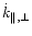 $\dot k_{\Vert,\bot}$