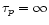 $\tau_{p}=\infty$