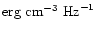 ${\rm erg}~{\rm cm}^{-3}~{\rm Hz}^{-1}$