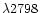 $\lambda{2798}$