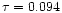 $\tau = 0.094$