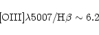\begin{displaymath}\rm [O III] \lambda{5007} / H\beta \sim 6.2 \end{displaymath}