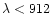 $\lambda < 912$