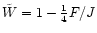 $\tilde{W} = 1 - \frac{1}{4} F/J$