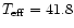 $T_{\rm eff}=41.8$