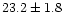 $23.2\pm1.8$