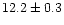 $12.2\pm0.3$