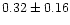 $0.32\pm0.16$
