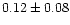 $0.12\pm0.08$