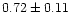 $0.72\pm0.11$