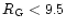 $R_{\rm G} < 9.5$