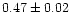 $0.47\pm0.02$