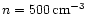 $n = 500 \,{\rm cm^{-3}}$