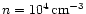 $n = 10^{4} \,{\rm cm^{-3}}$
