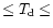 $\leq T_{\rm d} \leq$