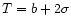 \( T=b+2\sigma \)