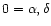 \( 0=\alpha ,\delta \)